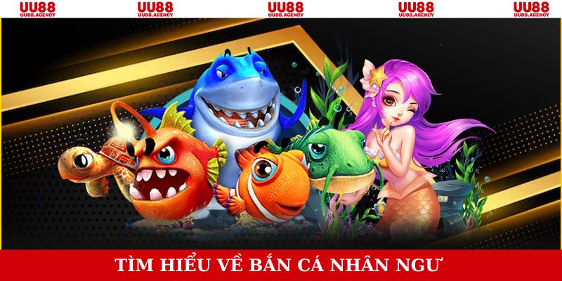 Thông tin về game đổi thưởng bắn cá nhân ngư
